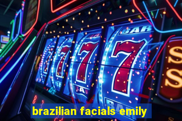 brazilian facials emily